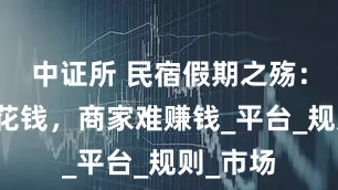 中证所 民宿假期之殇：用户白花钱，商家难赚钱_平台_规则_市场