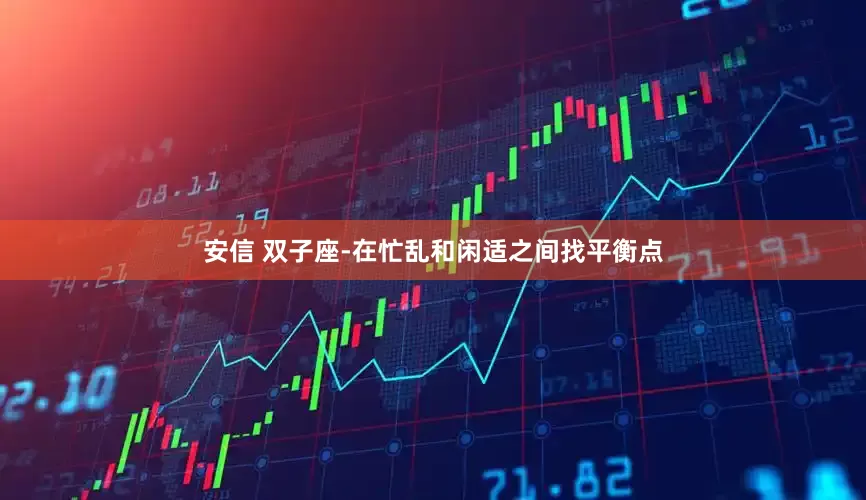 安信 双子座-在忙乱和闲适之间找平衡点