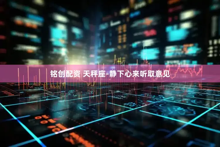 铭创配资 天秤座-静下心来听取意见